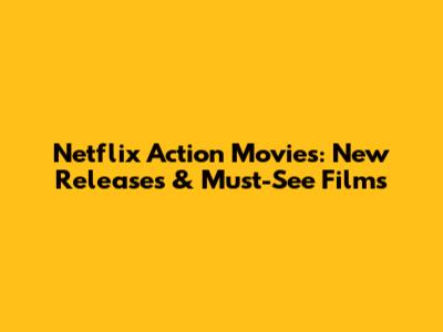 Netflix Action Movies: New Releases & Must-See Films