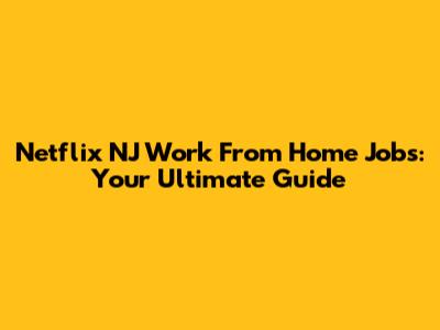 Netflix NJ Work From Home Jobs: Your Ultimate Guide