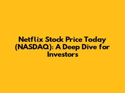 Netflix Stock Price Today (NASDAQ): A Deep Dive for Investors