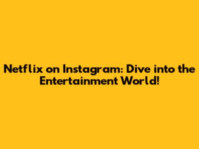 Netflix on Instagram: Dive into the Entertainment World!
