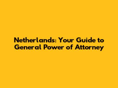 Netherlands: Your Guide to General Power of Attorney