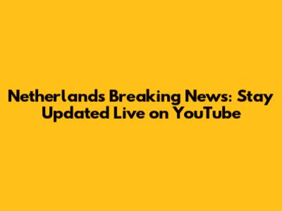 Netherlands Breaking News: Stay Updated Live on YouTube