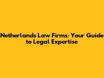 Netherlands Law Firms: Your Guide to Legal Expertise