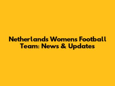 Netherlands Women's Football Team: News & Updates