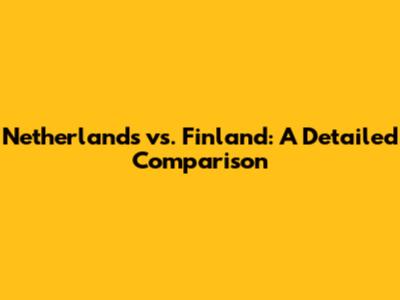 Netherlands vs. Finland: A Detailed Comparison