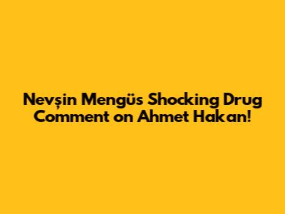 Nevşin Mengü's Shocking Drug Comment on Ahmet Hakan!