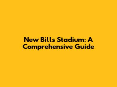 New Bills Stadium: A Comprehensive Guide