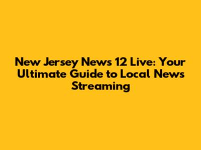 New Jersey News 12 Live: Your Ultimate Guide to Local News Streaming