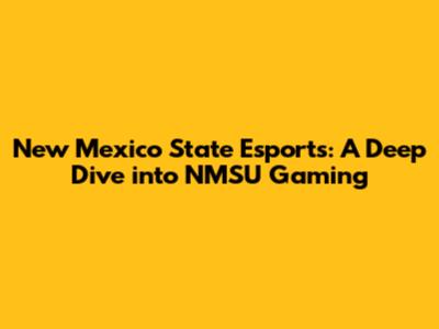 New Mexico State Esports: A Deep Dive into NMSU Gaming