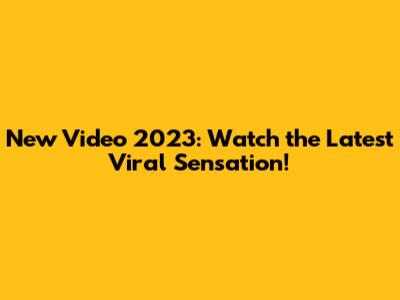 New Video 2023: Watch the Latest Viral Sensation!