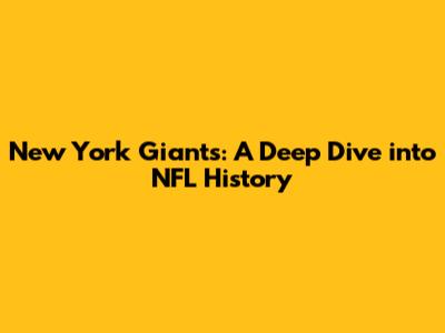 New York Giants: A Deep Dive into NFL History