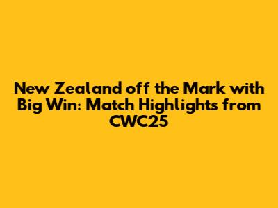 New Zealand off the Mark with Big Win: Match Highlights from CWC25