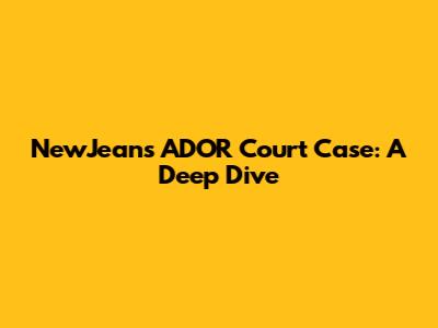 NewJeans ADOR Court Case: A Deep Dive