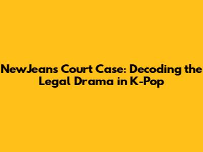 NewJeans Court Case: Decoding the Legal Drama in K-Pop