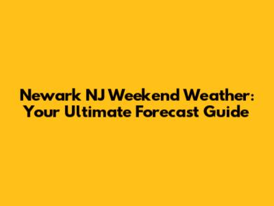Newark NJ Weekend Weather: Your Ultimate Forecast Guide