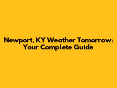 Newport, KY Weather Tomorrow: Your Complete Guide
