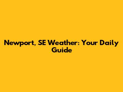 Newport, SE Weather: Your Daily Guide