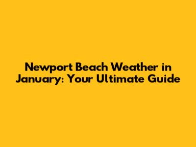 Newport Beach Weather in January: Your Ultimate Guide