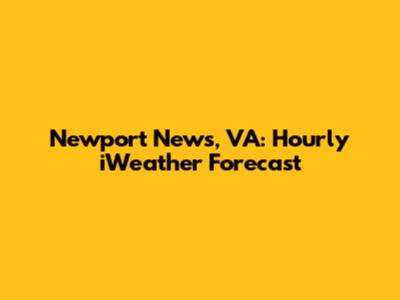 Newport News, VA: Hourly iWeather Forecast