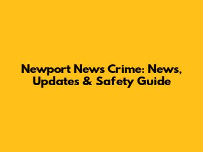 Newport News Crime: News, Updates & Safety Guide