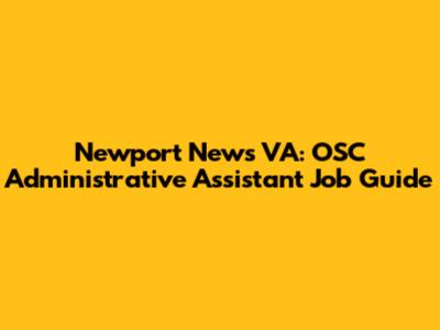 Newport News VA: OSC Administrative Assistant Job Guide