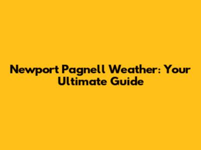 Newport Pagnell Weather: Your Ultimate Guide
