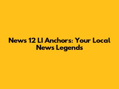News 12 LI Anchors: Your Local News Legends