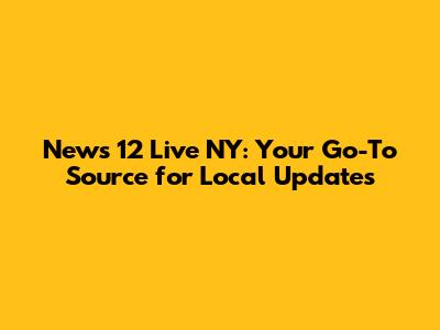 News 12 Live NY: Your Go-To Source for Local Updates