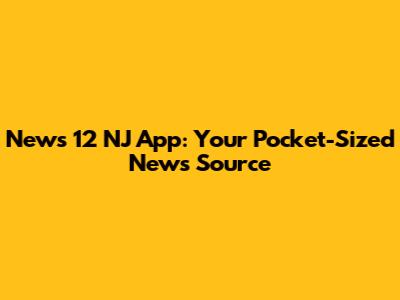 News 12 NJ App: Your Pocket-Sized News Source
