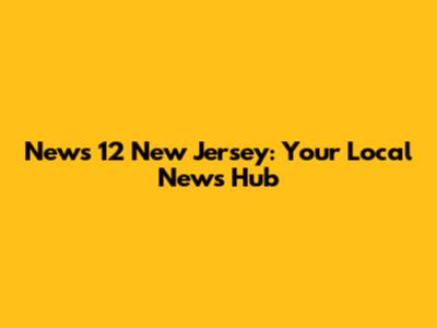News 12 New Jersey: Your Local News Hub