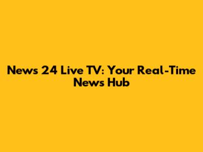 News 24 Live TV: Your Real-Time News Hub