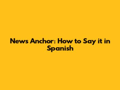 News Anchor: How to Say it in Spanish