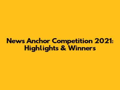 News Anchor Competition 2021: Highlights & Winners
