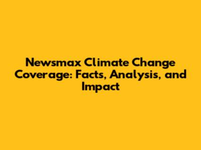 Newsmax Climate Change Coverage: Facts, Analysis, and Impact