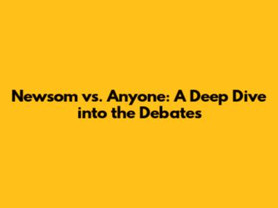 Newsom vs. Anyone: A Deep Dive into the Debates