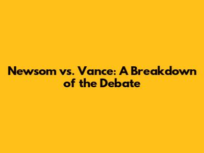 Newsom vs. Vance: A Breakdown of the Debate