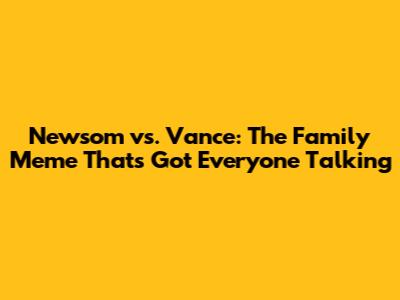 Newsom vs. Vance: The Family Meme That's Got Everyone Talking