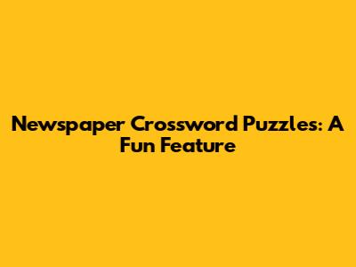 Newspaper Crossword Puzzles: A Fun Feature