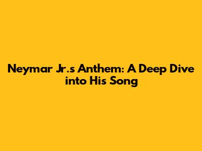 Neymar Jr.'s Anthem: A Deep Dive into His Song