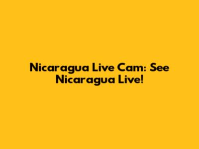 Nicaragua Live Cam: See Nicaragua Live!