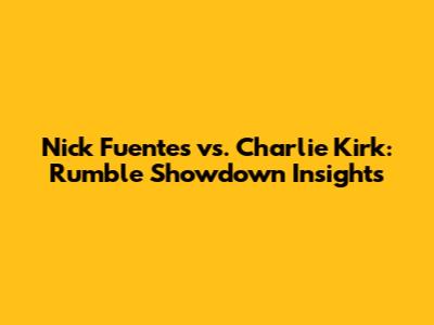 Nick Fuentes vs. Charlie Kirk: Rumble Showdown Insights