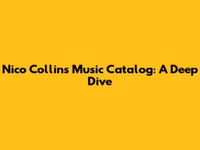 Nico Collins' Music Catalog: A Deep Dive