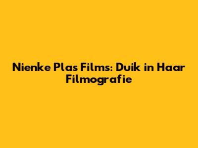 Nienke Plas Films: Duik in Haar Filmografie