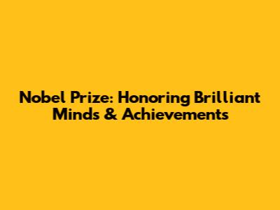 Nobel Prize: Honoring Brilliant Minds & Achievements