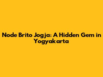 Node Brito Jogja: A Hidden Gem in Yogyakarta