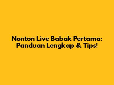 Nonton Live Babak Pertama: Panduan Lengkap & Tips!