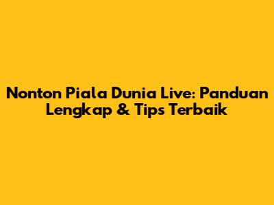 Nonton Piala Dunia Live: Panduan Lengkap & Tips Terbaik
