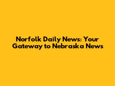 Norfolk Daily News: Your Gateway to Nebraska News