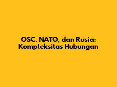 OSC, NATO, dan Rusia: Kompleksitas Hubungan