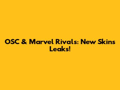 OSC & Marvel Rivals: New Skins Leaks!